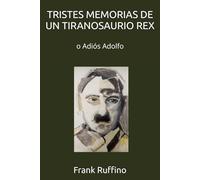 TRISTES MEMORIAS DE UN TIRANOSAURIO REX: o Adiós Adolfo