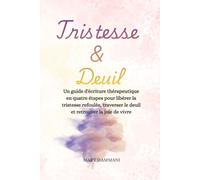 Tristesse & Deuil: Un guide d'écriture thérapeutique en quatre étapes pour libérer la tristesse refoulée, traverser le deuil et retrouver la joie de vivre (La Collection Unfelt)