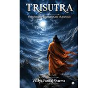 TRISUTRA: Unlocking the Enigmatic Core of Ayurveda