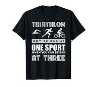 Trithlon Why Be At One Sport When You Can Be At Three T-Shirt