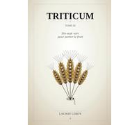TRITICUM: Dix-sept voix pour porter le fruit - À la fin d'une vie, on ne se demande plus ce qu'on a appris. On se demande ce qu'on transmet. (TRITICUM - TOME 1 - TOME 2 - TOME 3)