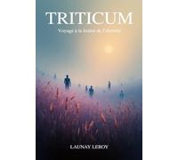 TRITICUM: Voyage à la lisière de l'éternité,Dix-sept rencontres pour ne plus craindre la fin. I Traverser le voile : récit d'une moisson spirituelle