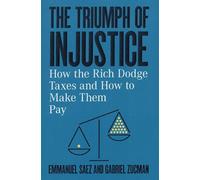 The Triumph of Injustice: How the Rich Dodge Taxes and How to Make Them Pay...