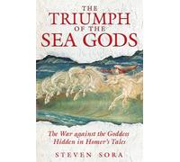 Triumph of the Sea Gods: The War Against the Goddess Hidden in Homer's Tales