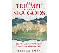 Triumph of the Sea Gods: The War Against the Goddess Hidden in Homer's Tales