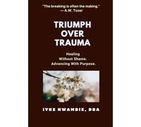 TRIUMPH OVER TRAUMA: Healing Without Shame. Advancing With Purpose.