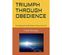 TRIUMPH THROUGH OBEDIENCE: How Angels and the Spirit Secure Victory in Your Life