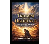 TRIUMPH THROUGH OBEDIENCE: How Angels and the Spirit Secure Victory in Your Life