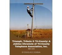 Triumph, Tribute & Tri-County: A Jubilee Chronicle of Tri-County Telephone Association 1963- 2013