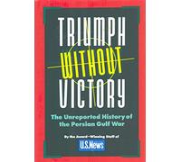 Triumph Without Victory: The Unreported History of the Persian Gulf Conflict