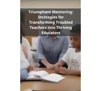 Triumphant Mentoring: Strategies for Transforming Troubled Teachers into Thriving Educators