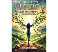 Triumphing Over Toxic Relationships: Developing Inner Strength, Adaptability and Emotional Toughness With Resilience and Grace