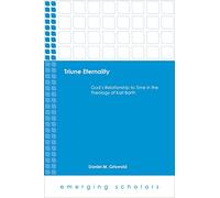 Triune Eternality: God's Relationship to Time in the Theology of Karl Barth (Emerging Scholars)