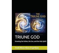 TRIUNE GOD: Knowing the Father, the Son, and the Holy Spirit
