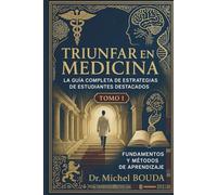 Triunfar en Medicina: La Guía Completa de Estrategias de Estudiantes Destacados Tomo 1: Fundamentos y Métodos de Aprendizaje: Los Secretos Cognitivos de los Estudiantes Destacados Revelados
