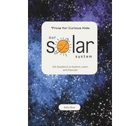 Trivia for Curious Kids: Our Solar System: 101 Questions to Explore, Learn, and Discover