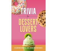 Trivia for Dessert Lovers: 120 Questions About Pies, Cakes, Cookies, and Other Sweets!
