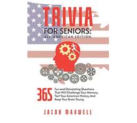 Trivia for Seniors: All-American Edition. 365 Fun and Stimulating Questions That Will Challenge Your Memory, Test Your American History, And Keep Your Brain Young