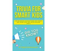 Trivia for Smart Kids : Over 300 Questions About Animals, Bugs, Nature, Space, Math, Movies and So Much More (Part 2)