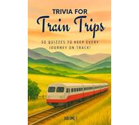 Trivia for Train Trips: 50 Quizzes to Keep Every Journey on Track!: 750 general knowledge quiz questions for adults, families, and kids | Fun for all ... inches (The Travel and Holiday Trivia Series)