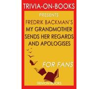 Trivia: My Grandmother Sends Her Regards and Apologises: A Novel By Fredrik Backman (Trivia-On-Books)