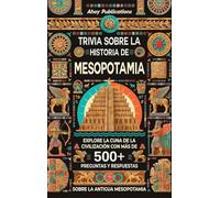 Trivia sobre la historia de Mesopotamia: Explore la cuna de la civilización con más de 500 preguntas y respuestas sobre la antigua Mesopotamia