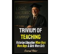 Trivium Of Teaching: Victorian Education When Boys Were Boys & Girls Were Girls (Redpilled Progressive (satire))
