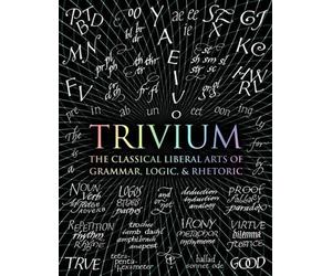 Trivium: The Classical Liberal Arts of Grammar, Logic, & Rhetoric by John Michel