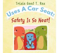 Trixie Good T. Rex Uses A Car Seat: Safety Is So Neat!