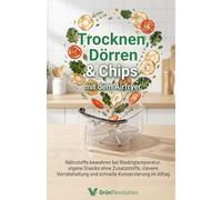 Trocknen, Dörren & Chips mit dem Airfryer: Nährstoffe bewahren bei Niedrigtemperatur, eigene Snacks ohne Zusatzstoffe, clevere Vorratshaltung und schnelle Konservierung im Alltag (Ethik der Zukunft)