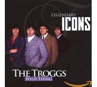 Troggs - Wild Thing (Legendary Icons)