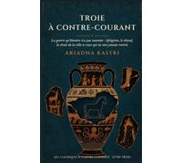 Troie à contre-courant: La guerre qu'Homère n'a pas racontée : Iphigénie, le cheval, la chute de la ville et ceux qui ne sont jamais rentrés (Les classiques qu’on ne vous a pas racontés)