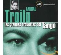 Troilo, Anibal - 40 Grandes Exitos: Las Grandes Orquestas Del Tango