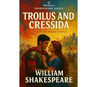 TROILUS AND CRESSIDA: Annotated: Scenes Summaries, Analysed Quotes, Context, Critics & More