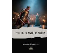 Troilus and Cressida: Shakespeare’s Original Half Comedy, Half Tragedy About the Trojan War