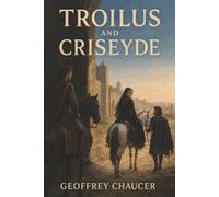 Troilus and Criseyde: A Trojan Prince, a Defector’s Daughter, and a Promise War May Break