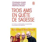 Trois amis en quete de sagesse: Un moine, un philosophe, un psychiatre nous parlent de l'essentiel