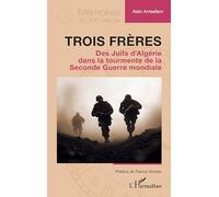 Trois frères: Des Juifs d’Algérie dans la tourmente de la Seconde Guerre mondiale (Mémoires Du Xxe Siècle)