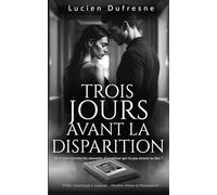Trois Jours Avant la Disparition: Thriller romantique à suspense - Mystère, Amour et Manipulation (Et si vous receviez les souvenirs d'un amour qui n'a pas encore eu lieu ?)