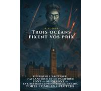 Trois océans fixent vos prix: Pourquoi l’Arctique, l’Atlantique et le Pacifique font-ou défont-la liberté et la prospérité du Canada : ports, câbles ... Your Prices - Trois océans fixent vos prix)