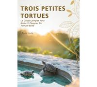 Trois Petites Tortues: Le Guide Complet Pour Aimer Et Soigner Sa Tortue-Boîte