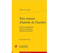 Trois Romans d'Isabelle de Charriere: Lettres Neuchateloises, Lettres de Lausanne, Honorine d'Userche (Lire le dix-huitieme siecle, 64)