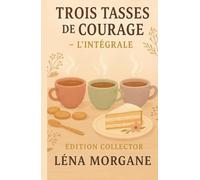 Trois tasses de courage L’intégrale: Trois histoires, trois recettes de vie… et autant de manières de retrouver le goût du bonheur.