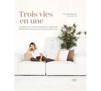 Trois vies en une: Le guide pour trouver l'équilibre et s'épanouir pleinement dans tous les domaines de sa vie
