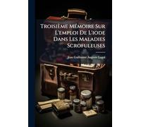 Troisième Mémoire Sur L'emploi De L'iode Dans Les Maladies Scrofuleuses