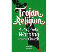 Trojan Religion: The Final Prophetic Warning to the Church (Quick-Read Collection)