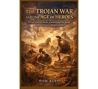 Trojan War and the Age of Heroes: Divine rivalries, heroic warriors, and the myths behind Greece’s greatest conflict.