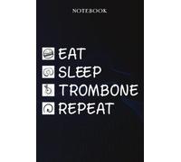 Trombone Sarcasm Gift - Eat Sleep Trombone Repeat: Sarcastic Funny Gift Idea for Men, Novelty, With Sayings, Women, Guys, Cup - Lined Journal Notebook,Life
