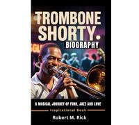 TROMBONE SHORTY BIOGRAPHY: A Musical Journey Of Funk, Jazz And Love (Inspirational Book)