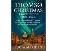 Tromsø Christmas Travel Guide 2025-2026: Chase the Northern Lights, Celebrate Arctic Traditions, and Feel the Wonder of a Polar Winter Wonderland